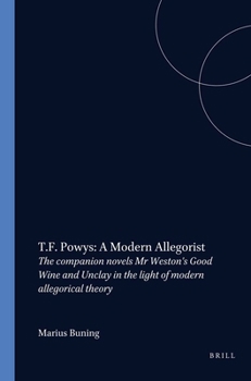 T. F. Powys: A Modern Allegorist: The Companion Novels, Mr Weston's Good Wine And Unclay, In The Light Of Modern Allegorical Theory