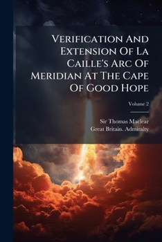 Paperback Verification And Extension Of La Caille's Arc Of Meridian At The Cape Of Good Hope; Volume 2 Book