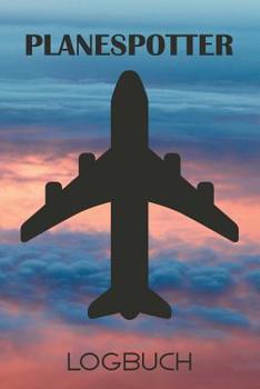 Planespotter Logbuch: 120 Seiten tabellarische Aufzeichnungsvorlagen für die Flugzeugbeobachtung (German Edition)