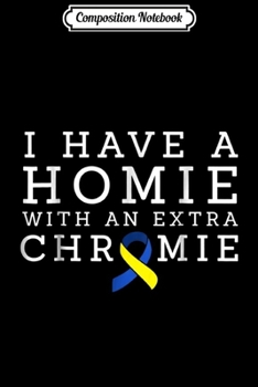 Composition Notebook: I Have a Homie with an Extra Chromie - Down syndrome Journal/Notebook Blank Lined Ruled 6x9 100 Pages