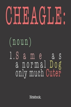 Cheagle (noun) 1. Same As A Normal Dog Only Much Cuter: Notebook