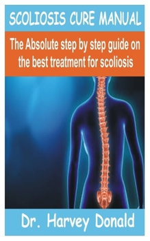 Paperback Scoliosis Cure Manual: The Absolute step by step guide on the best treatment for scoliosis Book