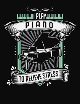 I Play Piano To Relieve Stress: College Ruled Composition Notebook