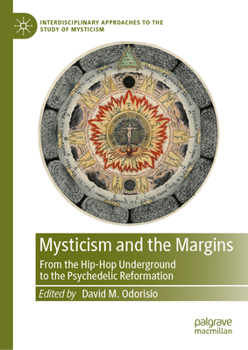 Mysticism and the Margins: From the Hip-Hop Underground to the Psychedelic Reformation (Interdisciplinary Approaches to the Study of Mysticism)