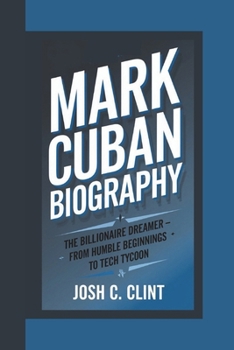 Paperback Mark Cuban Biography: The Billionaire Dreamer - From Humble Beginnings to Tech Tycoon Book