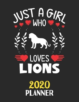 Just A Girl Who Loves Lions 2020 Planner: Weekly Monthly 2020 Planner For Girl Women Who Loves Lions 8.5x11 67 Pages