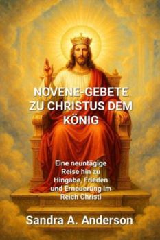 Novene-Gebete zu Christus dem König: Eine neuntägige Reise hin zu Hingabe, Frieden und Erneuerung im Reich Christi