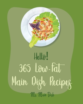 Paperback Hello! 365 Low-Fat Main Dish Recipes: Best Low-Fat Main Dish Cookbook Ever For Beginners [Book 1] Book