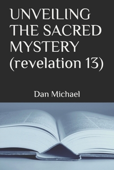 Paperback UNVEILING THE SACRED MYSTERY (revelation 13) Book