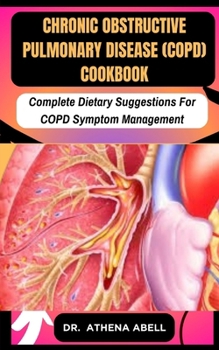 Paperback Chronic Obstructive Pulmonary Disease (COPD) COOKBOOK: Complete Dietary Suggestions For COPD Symptom Management Book