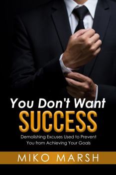 Paperback You Don't Want Success: Demolishing Excuses Used to Prevent You from Achieving Your Goals Book