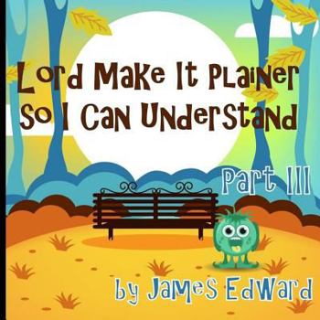 Paperback Lord Make It Plainer Part III: So I Can Understand Book
