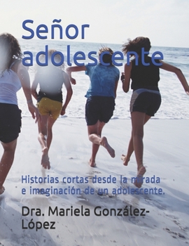 Paperback Señor adolescente: Historias cortas desde la mirada e imaginación de un adolescente. [Spanish] Book