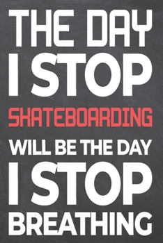 Paperback The Day I Stop Skateboarding Will Be The Day I Stop Breathing: Skateboarding Notebook, Planner or Journal - Size 6 x 9 - 110 Dot Grid Pages - Office E Book