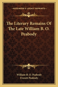 Paperback The Literary Remains Of The Late William B. O. Peabody Book