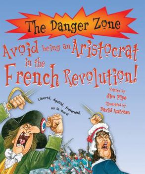 You Wouldn't Want to be an Aristocrat in the French Revolution!: A Horrible Time in Paris You'd Rather Avoid - Book  of the You Wouldn't Want to Be ...