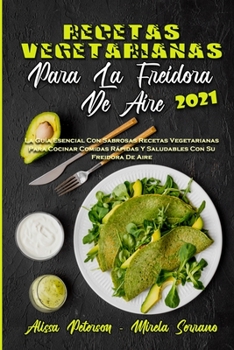 Paperback Recetas Vegetarianas Para La Freidora De Aire 2021: La Gu?a Esencial Con Sabrosas Recetas Vegetarianas Para Cocinar Comidas R?pidas Y Saludables Con S [Spanish] Book