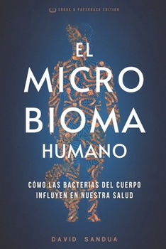 EL MICROBIOMA HUMANO: CÓMO LAS BACTERIAS DEL CUERPO INFLUYEN EN NUESTRA SALUD (Spanish Edition)