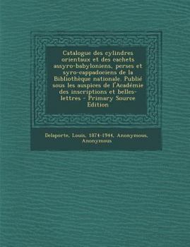 Paperback Catalogue des cylindres orientaux et des cachets assyro-babyloniens, perses et syro-cappadociens de la Bibliothèque nationale. Publié sous les auspice [French] Book