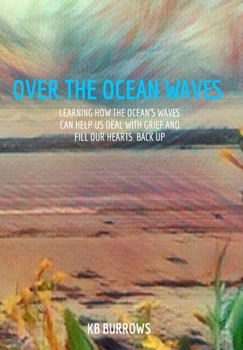 Hardcover Over The Ocean Waves: Learning how the ocean's waves can help us deal with grief & fill our hearts up Book