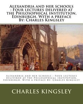 Alexandria and Her Schools: Four Lectures Delivered at the Philosophical Institution, Edinborough
