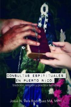 Consultas espirituales en Puerto Rico: : tradici�n, religi�n y pr�ctica lucrativa