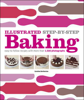 Hardcover Illustrated Step-By-Step Baking: Easy-To-Follow Recipes with More Than 1,500 Photographs Book