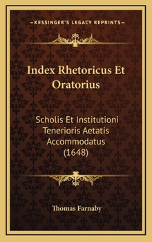 Hardcover Index Rhetoricus Et Oratorius: Scholis Et Institutioni Tenerioris Aetatis Accommodatus (1648) [Latin] Book