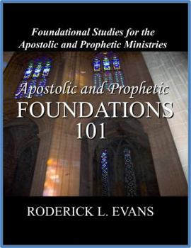 Paperback Apostolic and Prophetic Foundations 101: Foundational Studies for the Apostolic and Prophetic Ministries Book