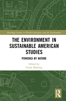The Environment in Sustainable American Studies: Powered by Nature (Routledge Studies in World Literatures and the Environment)