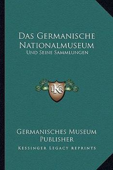 Paperback Das Germanische Nationalmuseum: Und Seine Sammlungen: Wegweiser Fur Die Besuchenden (1861) [German] Book