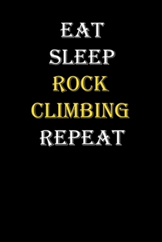 Eat,  Sleep,  Rock climbing , Repeat Journal: White Lined Notebook / Journal/ Dairy/ planner funny gift for every hobby meme lover, 120 Pages, 6x9, Soft Cover, Matte Finish