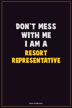 Paperback Don't Mess With Me, I Am A Resort Representative: Career Motivational Quotes 6x9 120 Pages Blank Lined Notebook Journal Book