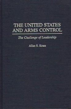 Hardcover The United States and Arms Control: The Challenge of Leadership Book