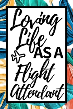 Paperback Loving Life As A Flight Attendant: Funny Flight Attendant Notebook/Journal (6" X 9") Unique Gift For Women Book