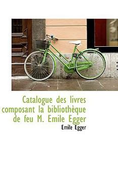 Paperback Catalogue Des Livres Composant La Biblioth Que de Feu M. Mile Egger Book