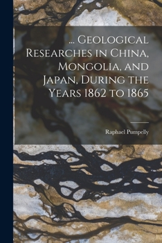 Paperback ... Geological Researches in China, Mongolia, and Japan, During the Years 1862 to 1865 Book