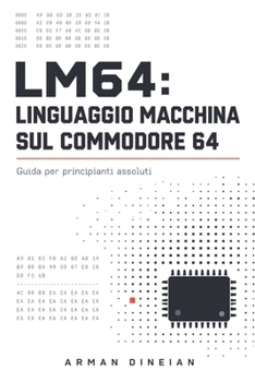 Paperback LM64: LINGUAGGIO MACCHINA SUL COMMODORE 64 (Informatica Pratica: Programmazione e Intelligenza Artificiale) (Italian Edition) [Italian] Book