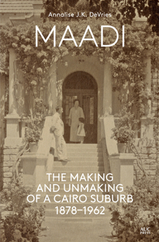 Hardcover Maadi: The Making and Unmaking of a Cairo Suburb, 1878-1962 Book