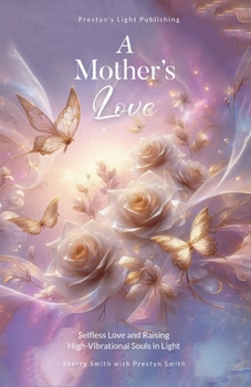 Paperback A Mother's Love: Selfless Love and Raising High-Vibrational Souls in Light Book
