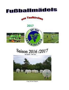 Paperback Fußballmädels aus Taufkirchen 2017: Die Saison 2016/2017 [German] Book