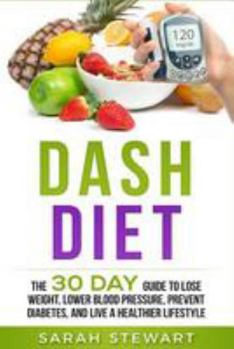 Paperback Dash Diet: The 30 Day Guide to Lose Weight, Lower Blood Pressure, Prevent Diabetes, and Live A Healthier Lifestyle Book