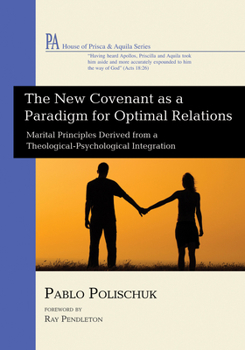 Hardcover The New Covenant as a Paradigm for Optimal Relations: Marital Principles Derived from a Theological-Psychological Integration Book
