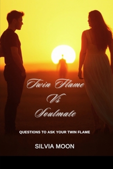 Twin Flame Vs Soulmate: Questions to Ask Your Twin Flame (Soulmates Vs Twin Flames)