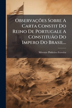 Observações Sobre A Constituição Do Imperio Do Brazil: E Sobre A Carta Constitucional Do Reino De Portugal...