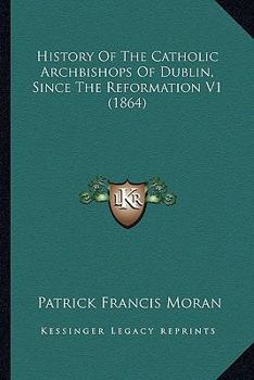 Paperback History Of The Catholic Archbishops Of Dublin, Since The Reformation V1 (1864) Book