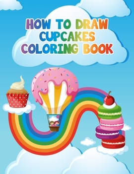 Paperback How to Draw Cupcakes Coloring Book: Grid Drawing Cupcakes for Kids, This Book Will Show Your Kids How to Draw Different Cupcakes, Using Step by Step, Book