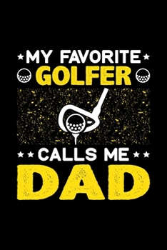 My Favorite Golfer Calls Me Dad: Birthday, Retirement, Fathers Day Gift for Golfer Dad, Lined Notebook, 6 x 9, 120 Pages