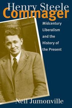 Henry Steele Commager : Midcentury Liberalism and the History of the Present