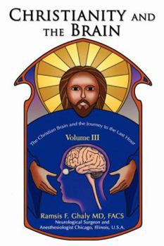 Paperback Christianity and the Brain: Volume III: The Christian Brain and the Journey to the Last Hour Book